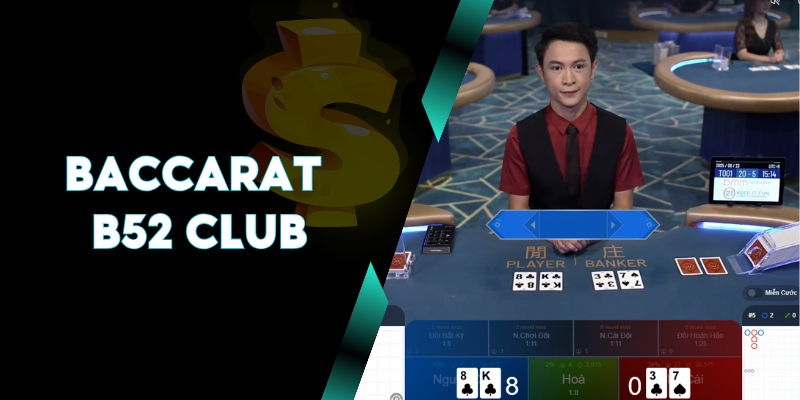 Baccarat B52 Club – Trải Nghiệm Thú Vị Kiếm Lời Nhanh