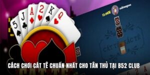 Cách Chơi Cát Tê Chuẩn Nhất Cho Tân Thủ Tại B52 Club
