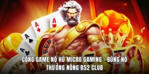 Cổng Game Nổ Hũ Micro Gaming - Bùng Nổ Thưởng Nóng B52 Club