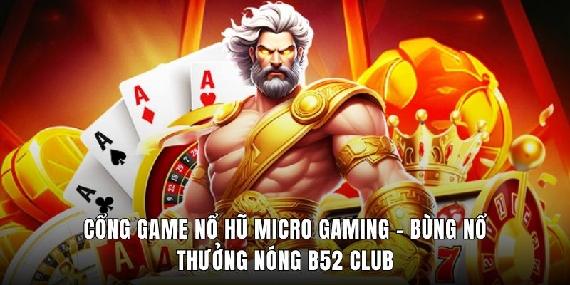 Cổng Game Nổ Hũ Micro Gaming - Bùng Nổ Thưởng Nóng B52 Club