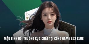 Mậu Binh Đổi Thưởng Cực Chất Tại Cổng Game B52