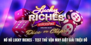 Nổ Hũ Lucky Riches - Test Thử Vận May Giật Giải Triệu Đô