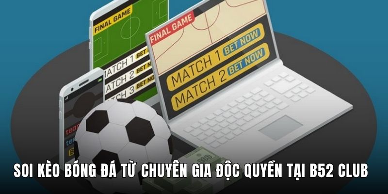 Soi Kèo Bóng Đá Từ Chuyên Gia Độc Quyền Tại B52 Club