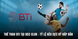 Thể Thao BTI Tại B52 Club - Tỷ Lệ Kèo Cực Kỳ Hấp Dẫn