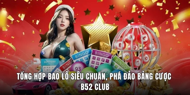 Tổng Hợp Bao Lô Siêu Chuẩn, Phá Đảo Bảng Cược B52 Club